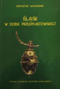 Miniatura okładki Wachowski Krzysztof Śląsk w dobie przedpiastowskiej. Studium archeologiczne.