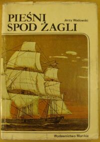 Zdjęcie nr 1 okładki Wadowski Jerzy Pieśni spod żagli. /Historia Morska/