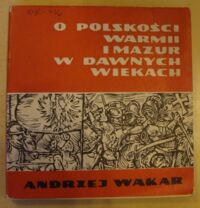 Miniatura okładki Wakar Andrzej O polskości Warmii i Mazur w dawnych wiekach.