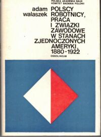 Miniatura okładki Walaszek Adam Polscy robotnicy, praca i związki zawodowe w Stanach Zjednoczonych Ameryki 1880-1922.