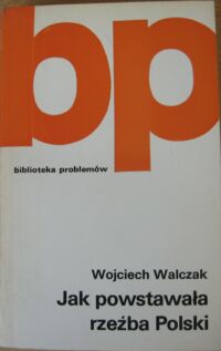Zdjęcie nr 1 okładki Walczak Wojciech Jak powstała rzeźba  Polski.            /Biblioteka  Problemów. Tom 222/