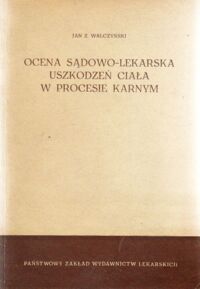 Miniatura okładki Walczyński Jan Z. Ocena sądowo-lekarska uszkodzeń ciała w procesie karnym.
