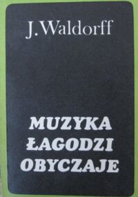 Miniatura okładki Waldorff Jerzy Muzyka łagodzi obyczaje. Artykuły, recenzje, felietony.