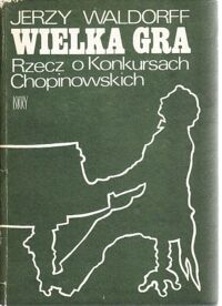 Miniatura okładki Waldorff Jerzy Wielka gra. Rzecz o Konkursach Chopinowskich.