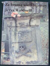 Miniatura okładki Waldorff Jerzy Za bramą wielkiej ciszy. Dwieście lat dziejów Powązek.