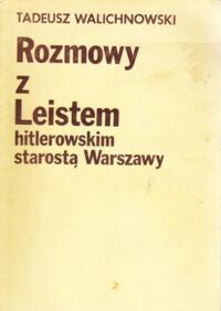 Zdjęcie nr 1 okładki Walichnowski Tadeusz Rozmowy z Leistem hitlerowskim starostą Warszawy.