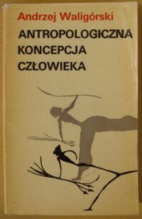 Zdjęcie nr 1 okładki Waligórski Andrzej Antropologiczna koncepcja człowieka.