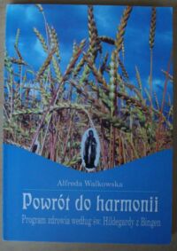 Miniatura okładki Walkowska Alfreda Powrót do harmonii. Program zdrowia według św. Hildegardy z Bingen.