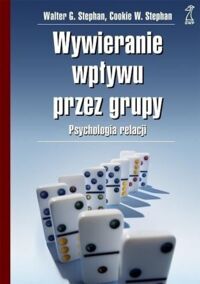 Miniatura okładki Walter G. Stephan, Cookie W. Stephan Wywieranie wpływu przez grupy. Psychologia relacji. 