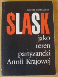 Miniatura okładki Walter-Janke Zygmunt Śląsk jako teren partyzancki Armii Krajowej.