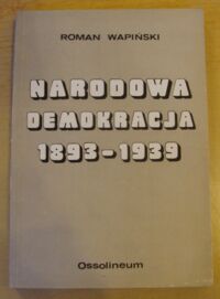 Miniatura okładki Wapiński Roman Narodowa Demokracja 1893-1939. Ze studiów nad dziejami myśli nacjonalistycznej.