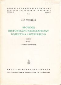 Miniatura okładki Warężak Jan Słownik historyczno-geograficzny Księstwa Łowickiego. Cz.II Z.1 Antony-Maurzyce.