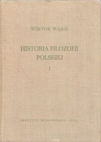 Miniatura okładki Wąsik Wiktor Historia filozofii polskiej.           Tom I. Scholastyka. Renesans. Oświecenie.