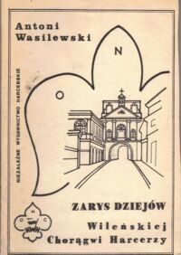 Zdjęcie nr 1 okładki Wasilewski Antoni Zarys dziejów Wileńskiej Chorągwi Harcerzy.