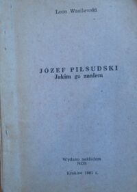 Zdjęcie nr 1 okładki Wasilewski Leon Józef Piłsudski. Jakim Go znałem.