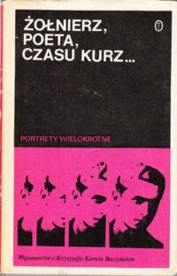 Miniatura okładki Wasilewski Zbigniew /red./  Żołnierz, poeta, czasu kurz... Wspomnienia o Krzysztofie Kamilu Baczyńskim. /Portrety Wielokrotne/