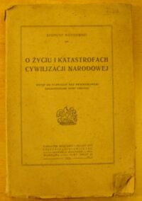 Miniatura okładki Wasilewski Zygmunt O życiu i katastrofach cywilizacji narodowej. Wstęp do rozważań nad programowemi zagadnieniami doby obecnej.