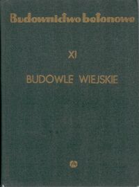 Miniatura okładki Wasiutyński Zbigniew  /red./ Budownictwo betonowe. T. XI. Budowle wiejskie.