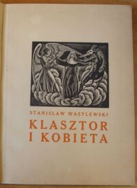 Zdjęcie nr 2 okładki Wasylewski Stanisław /ilustr. W. Skoczylas/ Klasztor i kobieta. Studjum z dziejów kultury polskiej w średniowieczu.