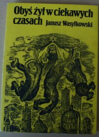 Miniatura okładki Wasylkowski Janusz Obyś żył w ciekawych czasach. Anegdoty, dowcipy, parodie, monologi i dialogi żydowskie ze Lwowa i kresów południowo-wschodnich.