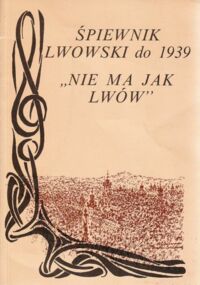 Zdjęcie nr 1 okładki Wasylkowski Janusz /oprac./ Nie ma jak Lwów. Śpiewnik lwowski do 1939.