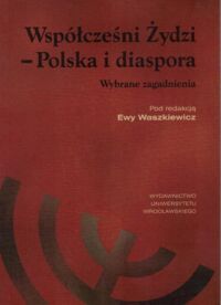 Miniatura okładki Waszkiewicz Ewa /red./ Współcześni Żydzi - Polska i diaspora. Wybrane zagadnienia.