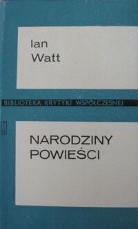 Zdjęcie nr 1 okładki Watt Ian Narodziny powieści. Studia o Defoe'em, Richardsonie i Fiedlingu. /Biblioteka Krytyki Współczesnej/