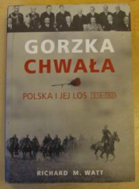 Miniatura okładki Watt Richard M. Gorzka chwała. Polska i jej los 1918-1939.