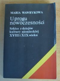 Miniatura okładki Wawrykowa Maria U progu nowoczesności. Szkice z dziejów kultury niemieckiej XVIII i XIX wieku.