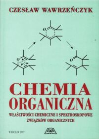 Miniatura okładki Wawrzeńczyk Czesław Chemia organiczna. Właściwości chemiczne i spektroskopowe związków chemicznych.
