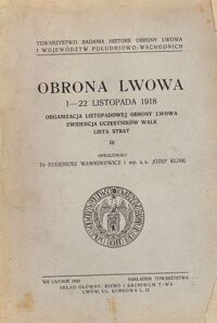 Miniatura okładki Wawrzkowicz Eugeniusz, Klink Józef /opr./ Obrona Lwowa 1-22 listopada 1918. Organizacja listopadowej obrony Lwowa. Ewidencja uczestników walk. Lista strat. Tom III. /Źródła do dziejów walk o Lwów i województwa południowo-wschodnie 1918-1920/