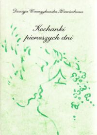 Miniatura okładki Wawrzykowska - Wierciochowa Dionizja Kochanki pierwszych dni. Opowieści o dziejach nieszczęśliwych miłości sławnych ludzi.
