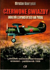 Zdjęcie nr 1 okładki Wawrzyński Mirosław Czerwone gwiazdy. sojusznik czarnych krzyzy nad Polską. Lotnictwo sowieckie nad Kresami wrzesień-październik 1939. /Kampania II Wojny Światowej/