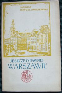 Miniatura okładki Waydel Dmochowska Jadwiga Jeszcze o  dawnej Warszawie. /Biblioteka Syrenki/
