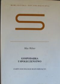 Miniatura okładki Weber Max Gospodarka i społeczeństwo. Zarys socjologii rozumiejącej. /Biblioteka Socjologiczna/