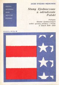 Miniatura okładki Wędrowski Jacek Ryszard Stany Zjednoczone a odrodzenie Polski. Polityka Stanów Zjednoczonych wobec sprawy polskiej i Polski w latach 1916-1919.