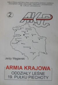 Miniatura okładki Węgierski Jerzy Armia Krajowa. Oddziały Leśne 19.Pułku Piechoty. /Biblioteczka: Na kresach południowo-wschodnich 1939-1945/.