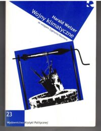 Miniatura okładki Welzer Harald Wojny klimatyczne. Za co będziemy zabijać w XXI? /Seria Idee. T.23/