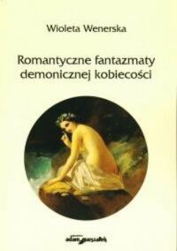 Miniatura okładki Wenerska Wioleta Romantyczne fantazmaty demonicznej kobiecości.