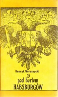 Miniatura okładki Wereszycki Henryk Pod berłem Habsburgów. Zagadnienia narodowościowe.