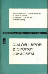 Miniatura okładki Werner Mittenzwei /red. naukowa/ Dialog i spór z Gyorgy Lukacsem. Polemiki metodologiczne. /Biblioteka Krytyki Współczesnej/