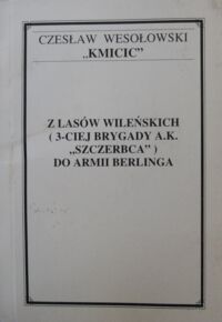 Miniatura okładki Wesołowski Czesław Z lasów wileńskich (3-ciej Brygady A.K. "Szczerbca" do Armii Berlinga).
