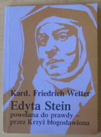 Miniatura okładki Wetter Friedrich, kard. Edyta Stein. Powołana do prawdy - przez Krzyż błogosławiona.