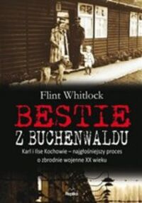 Miniatura okładki Whitlock Flint Bestie z Buchenwaldu. Karl i Ilse Kochowie - najgłośniejszy proces o zbrodnie wojenne XX wieku.