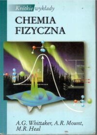 Zdjęcie nr 1 okładki Whittaker A.G., Mount A.R., Heal M.R. Chemia fizyczna. Krótkie wykłady.