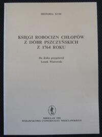 Miniatura okładki Wiatrowski Leszek /przygotował/ Księga robocizn chłopów z dóbr pańszczyźnianych z 1764 roku. /Historia XCIII/