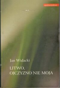 Miniatura okładki Widacki Jan Litwo, ojczyzno nie moja.
