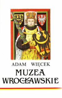 Miniatura okładki Więcek Adam Muzea wrocławskie od 1814 roku.