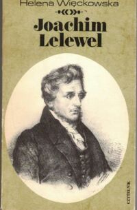 Miniatura okładki Więckowska Helena  Joachim Lelewel. Uczony - polityk - człowiek.