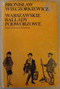 Miniatura okładki Wieczorkiewicz Bronisław Warszawskie ballady podwórzowe. Pieśni i piosenki warszawskiej ulicy. /Biblioteka Syrenki/